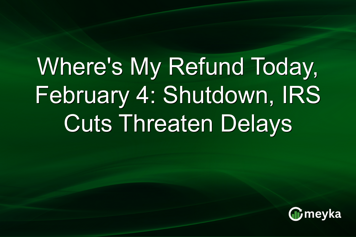 Where's My Refund Today, February 4: Shutdown, IRS Cuts Threaten Delays
