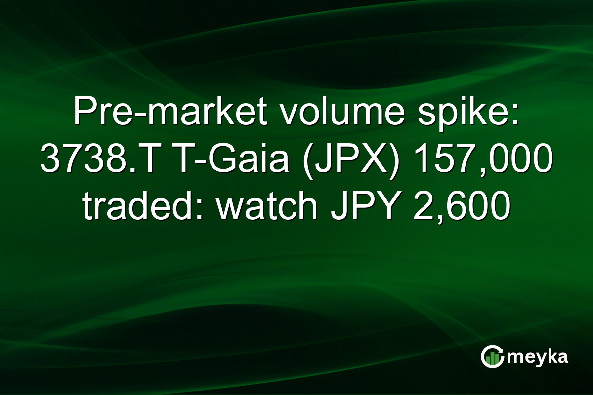 Pre-market volume spike: 3738.T T-Gaia (JPX) 157,000 traded: watch JPY 2,600