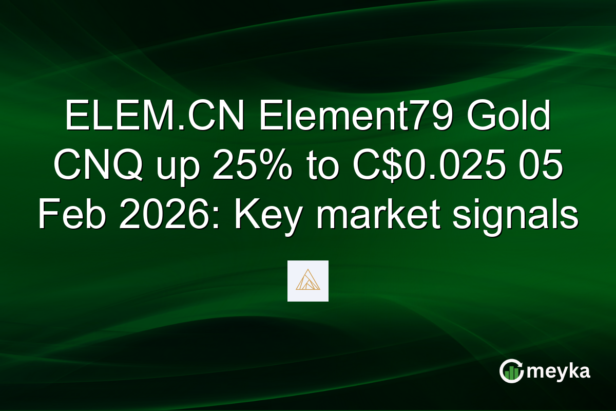 ELEM.CN Element79 Gold CNQ up 25% to C$0.025 05 Feb 2026: Key market signals