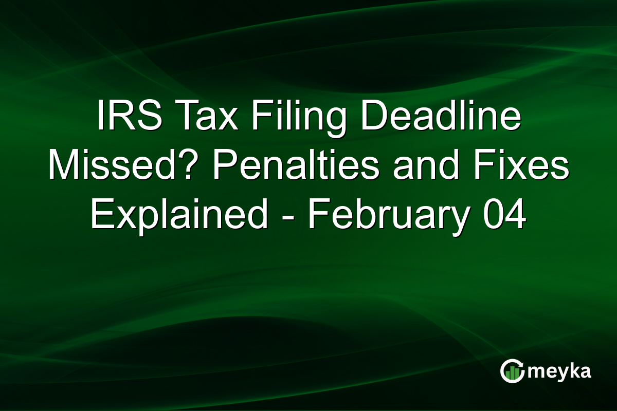 IRS Tax Filing Deadline Missed? Penalties and Fixes Explained - February 04