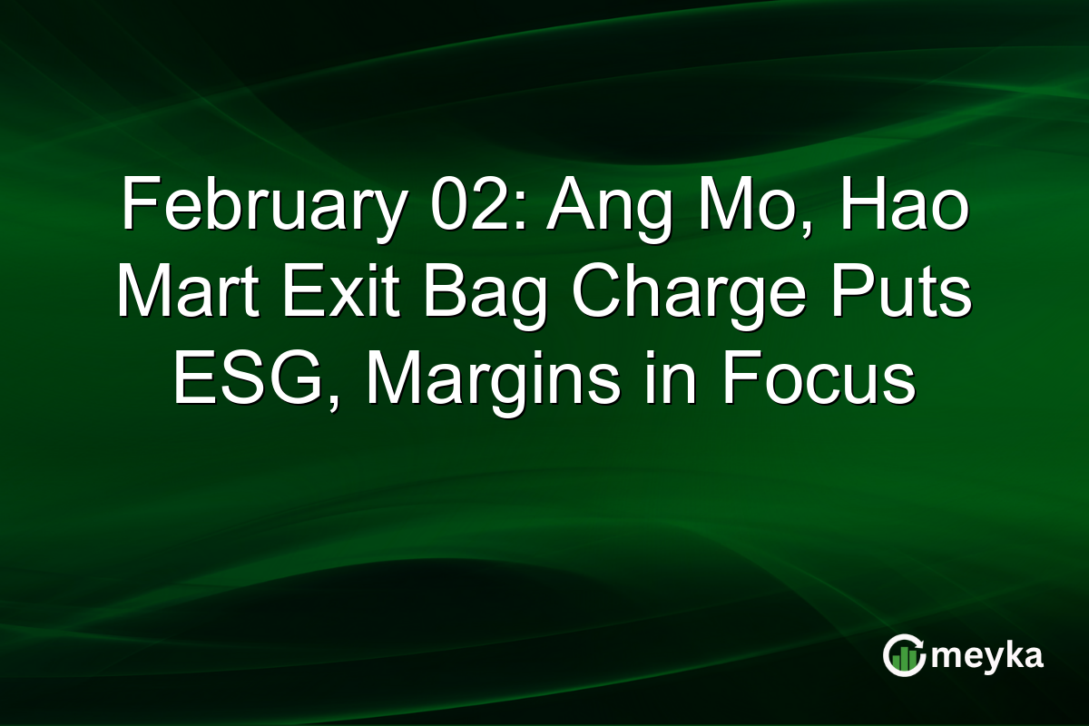 February 02: Ang Mo, Hao Mart Exit Bag Charge Puts ESG, Margins in Focus