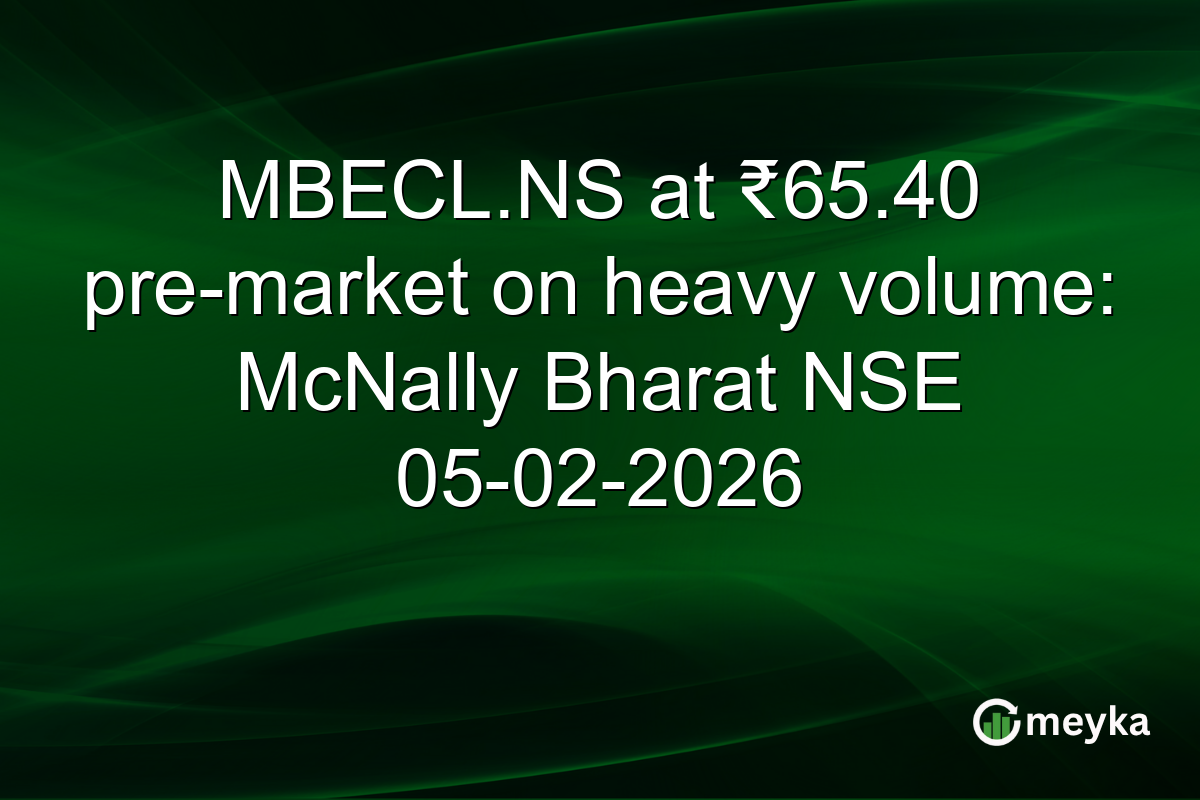 MBECL.NS at ₹65.40 pre-market on heavy volume: McNally Bharat NSE 05-02-2026
