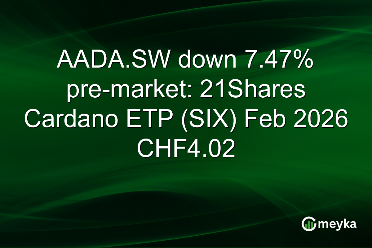 AADA.SW down 7.47% pre-market: 21Shares Cardano ETP (SIX) Feb 2026 CHF4.02