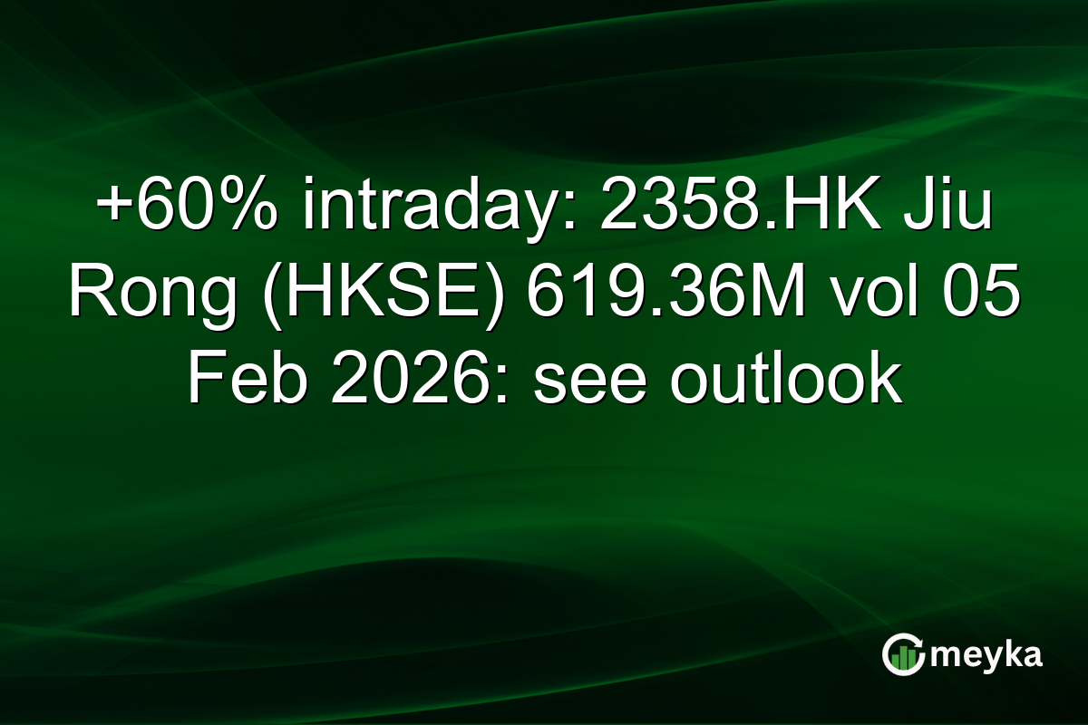 +60% intraday: 2358.HK Jiu Rong (HKSE) 619.36M vol 05 Feb 2026: see outlook