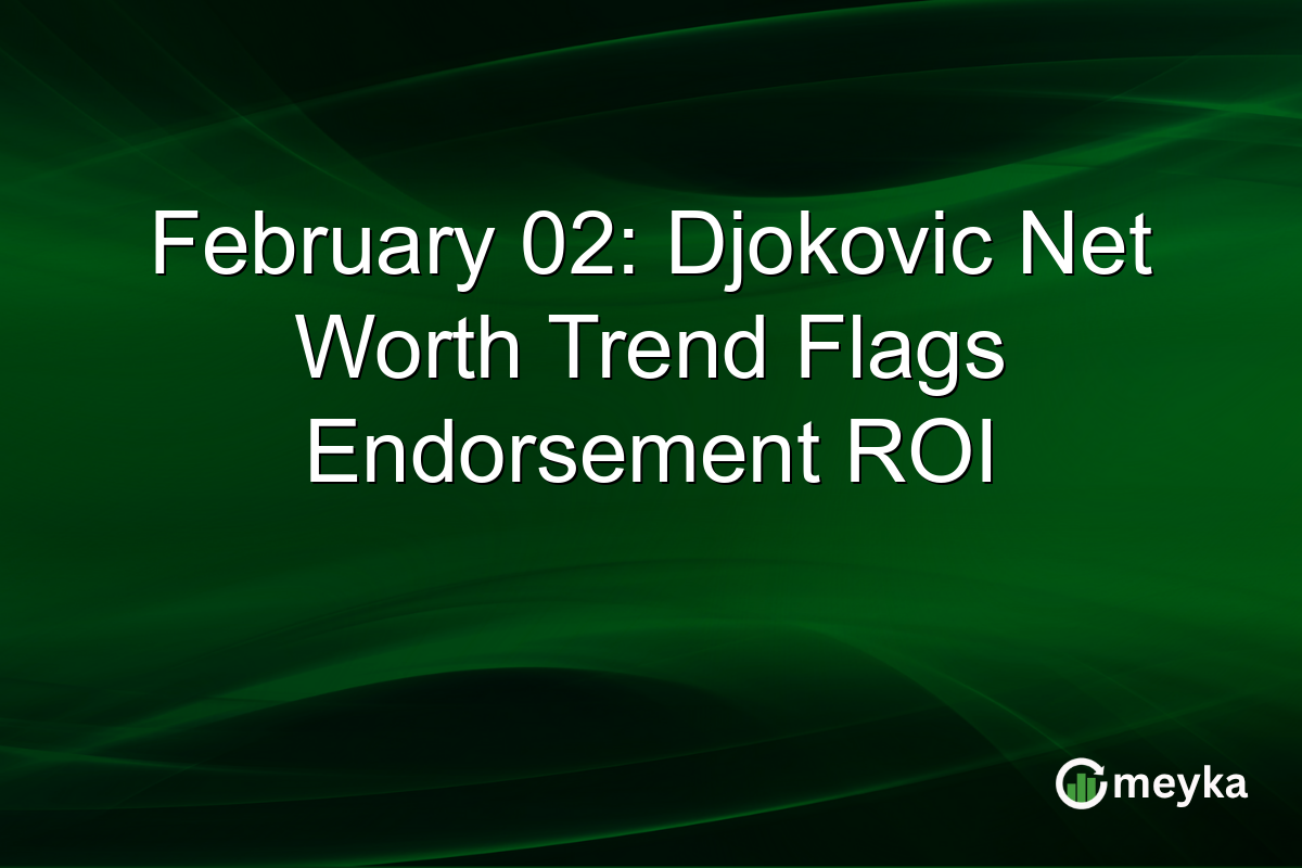 February 02: Djokovic Net Worth Trend Flags Endorsement ROI