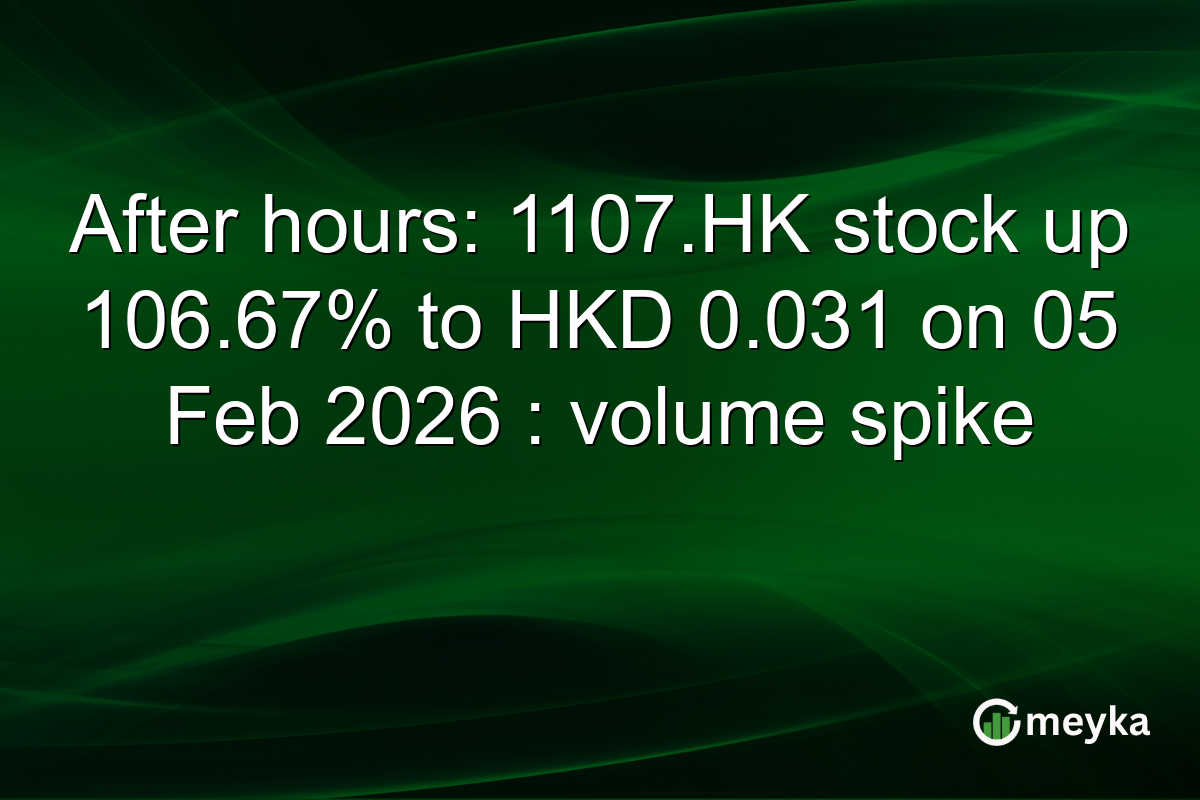 After hours: 1107.HK stock up 106.67% to HKD 0.031 on 05 Feb 2026 : volume spike