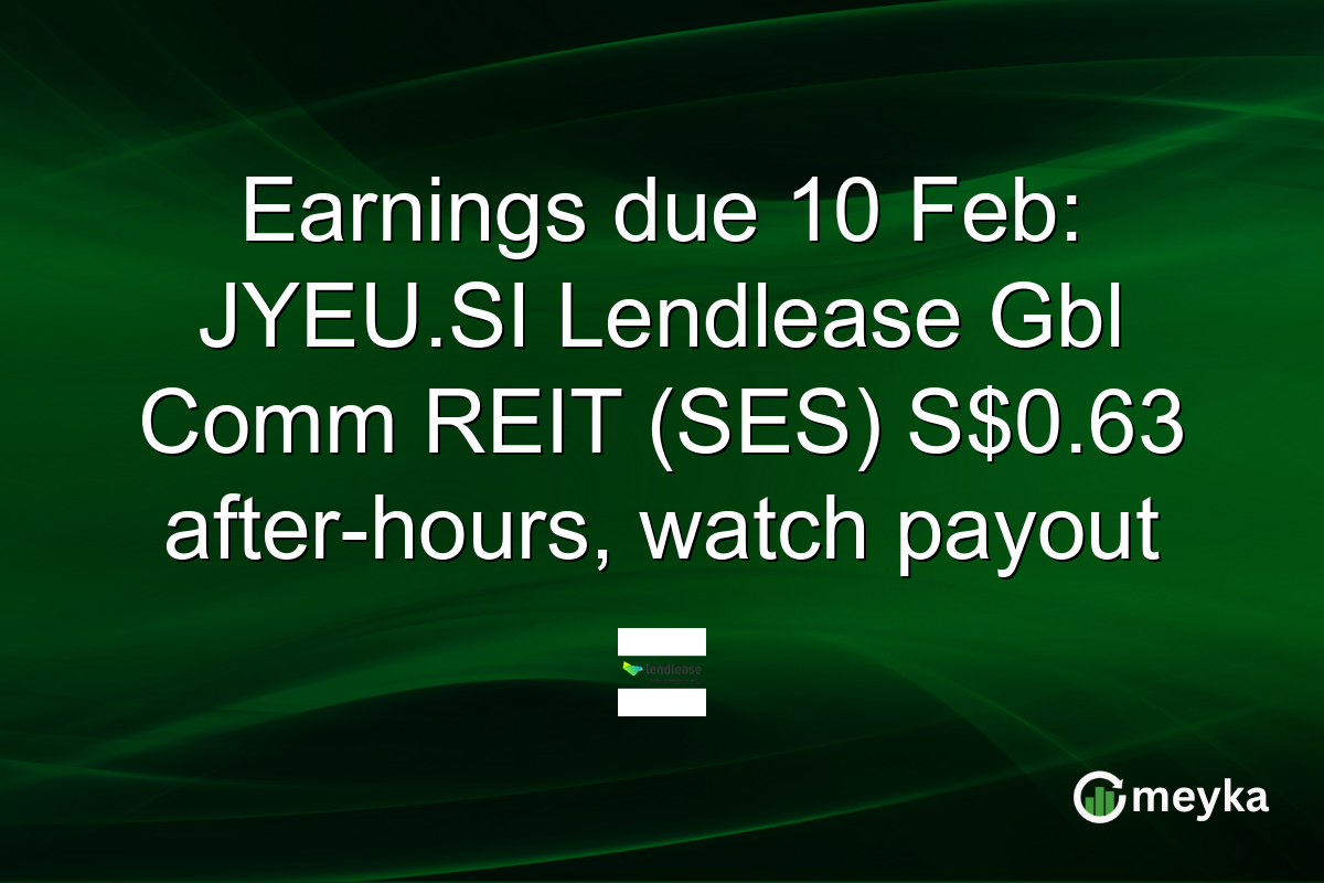 Earnings due 10 Feb: JYEU.SI Lendlease Gbl Comm REIT (SES) S$0.63 after-hours, watch payout
