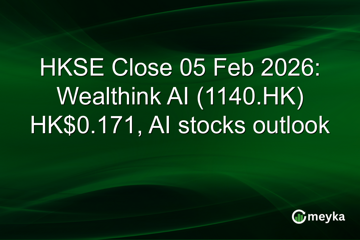 HKSE Close 05 Feb 2026: Wealthink AI (1140.HK) HK$0.171, AI stocks outlook