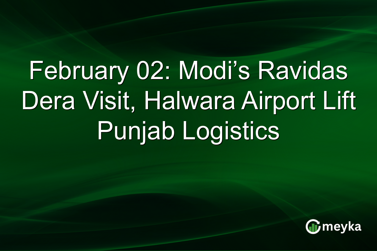 February 02: Modi’s Ravidas Dera Visit, Halwara Airport Lift Punjab Logistics