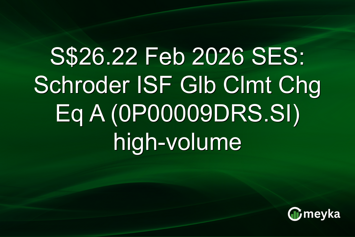 S$26.22 Feb 2026 SES: Schroder ISF Glb Clmt Chg Eq A (0P00009DRS.SI) high-volume