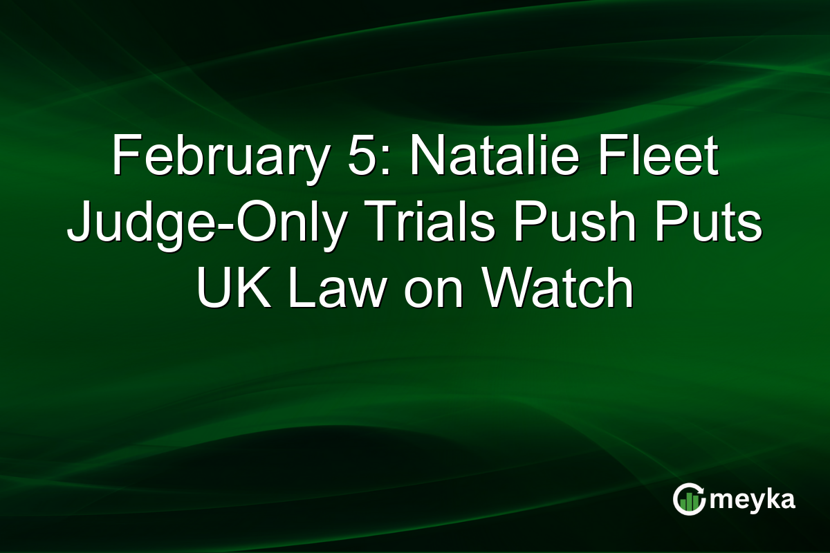 February 5: Natalie Fleet Judge-Only Trials Push Puts UK Law on Watch