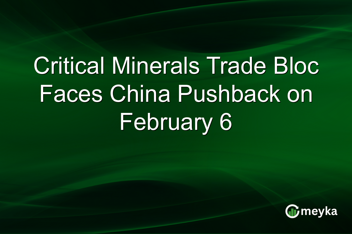 Critical Minerals Trade Bloc Faces China Pushback on February 6