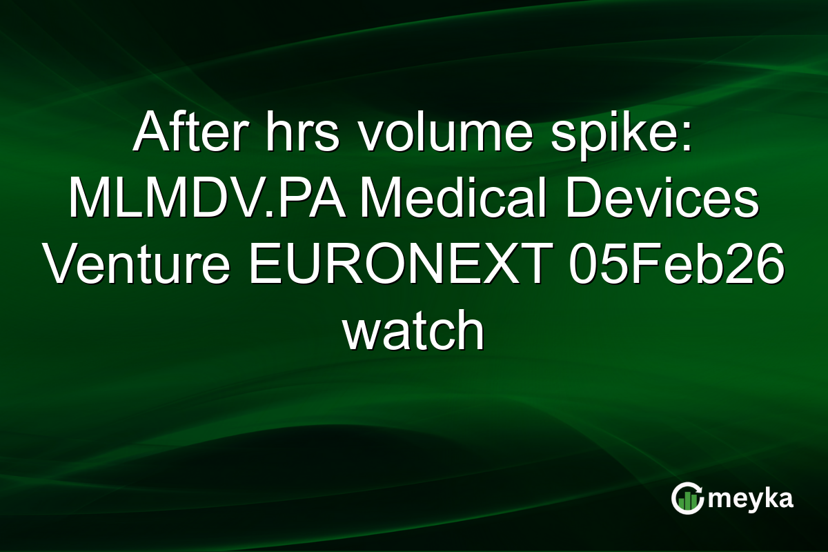 After hrs volume spike: MLMDV.PA Medical Devices Venture EURONEXT 05Feb26 watch