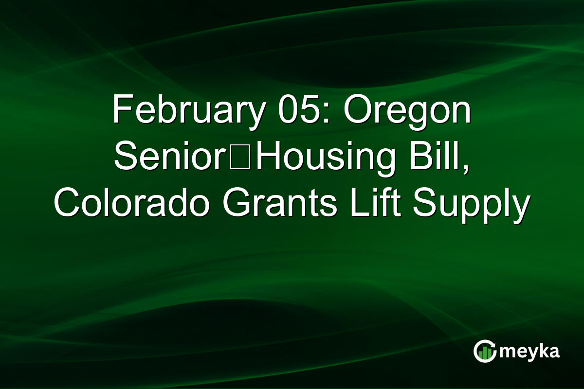 February 05: Oregon Senior‑Housing Bill, Colorado Grants Lift Supply