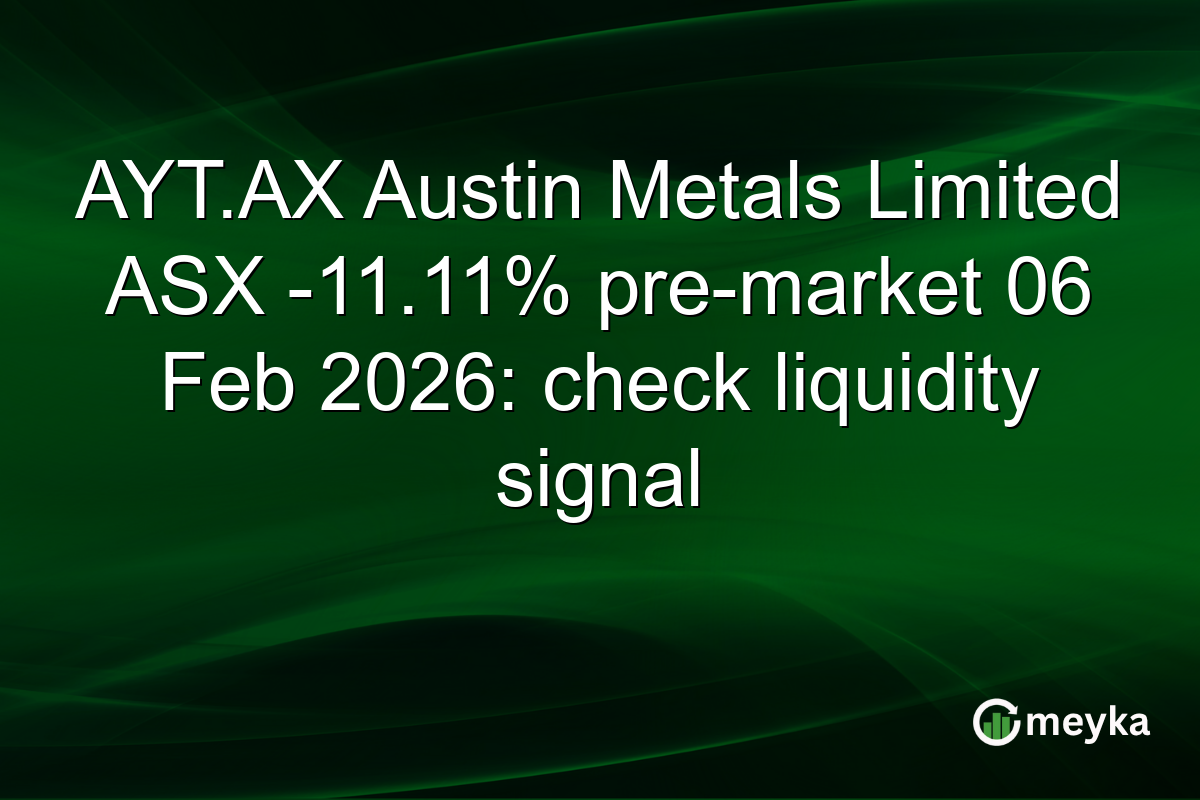 AYT.AX Austin Metals Limited ASX -11.11% pre-market 06 Feb 2026: check liquidity signal