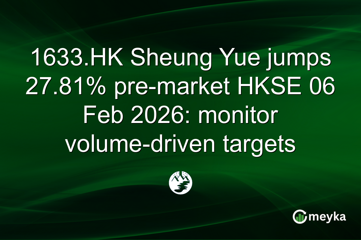 1633.HK Sheung Yue jumps 27.81% pre-market HKSE 06 Feb 2026: monitor volume-driven targets