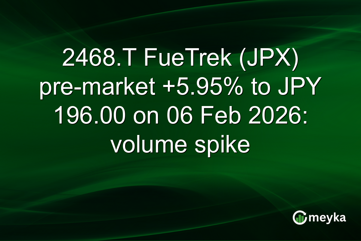 2468.T FueTrek (JPX) pre-market +5.95% to JPY 196.00 on 06 Feb 2026: volume spike