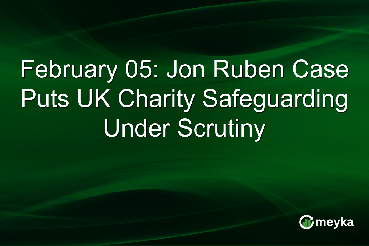 February 05: Jon Ruben Case Puts UK Charity Safeguarding Under Scrutiny