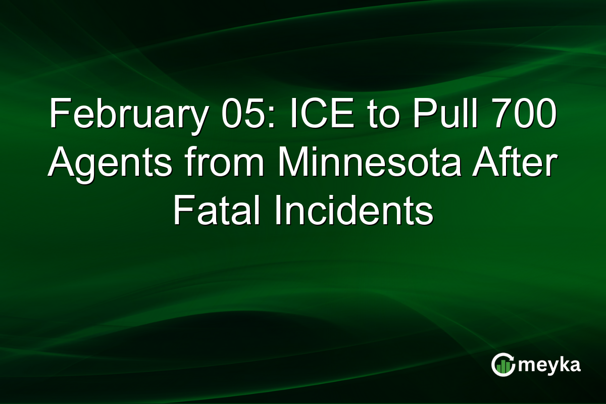 February 05: ICE to Pull 700 Agents from Minnesota After Fatal Incidents