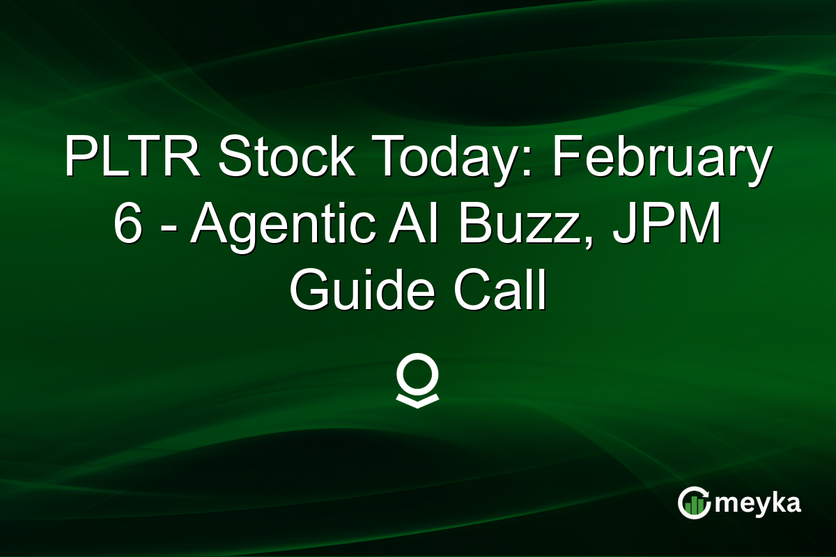 PLTR Stock Today: February 6 - Agentic AI Buzz, JPM Guide Call