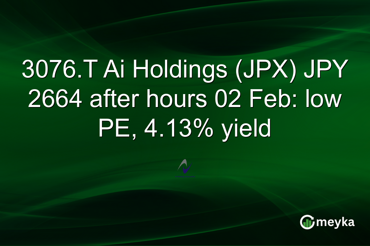 3076.T Ai Holdings (JPX) JPY 2664 after hours 02 Feb: low PE, 4.13% yield
