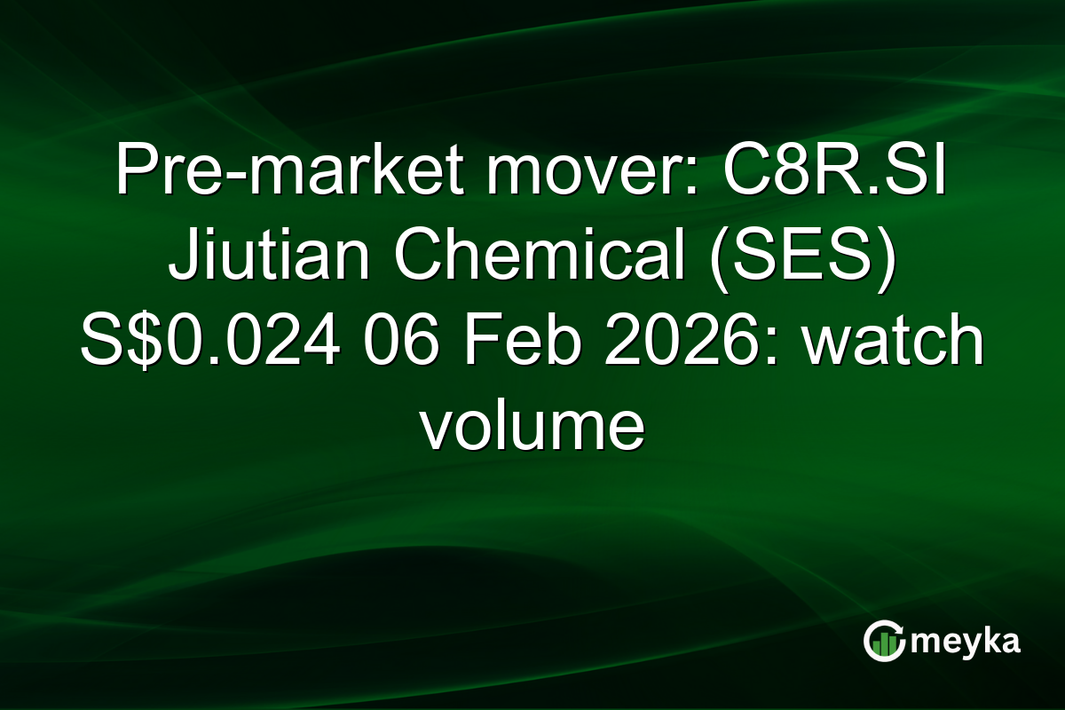 Pre-market mover: C8R.SI Jiutian Chemical (SES) S$0.024 06 Feb 2026: watch volume