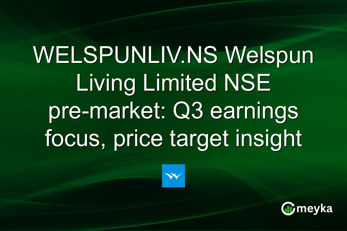 WELSPUNLIV.NS Welspun Living Limited NSE pre-market: Q3 earnings focus, price target insight