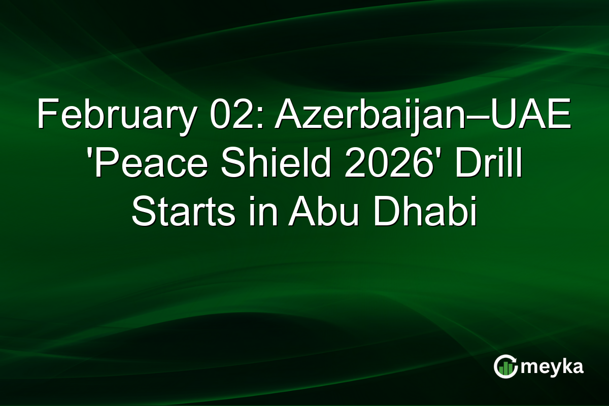 February 02: Azerbaijan–UAE 'Peace Shield 2026' Drill Starts in Abu Dhabi