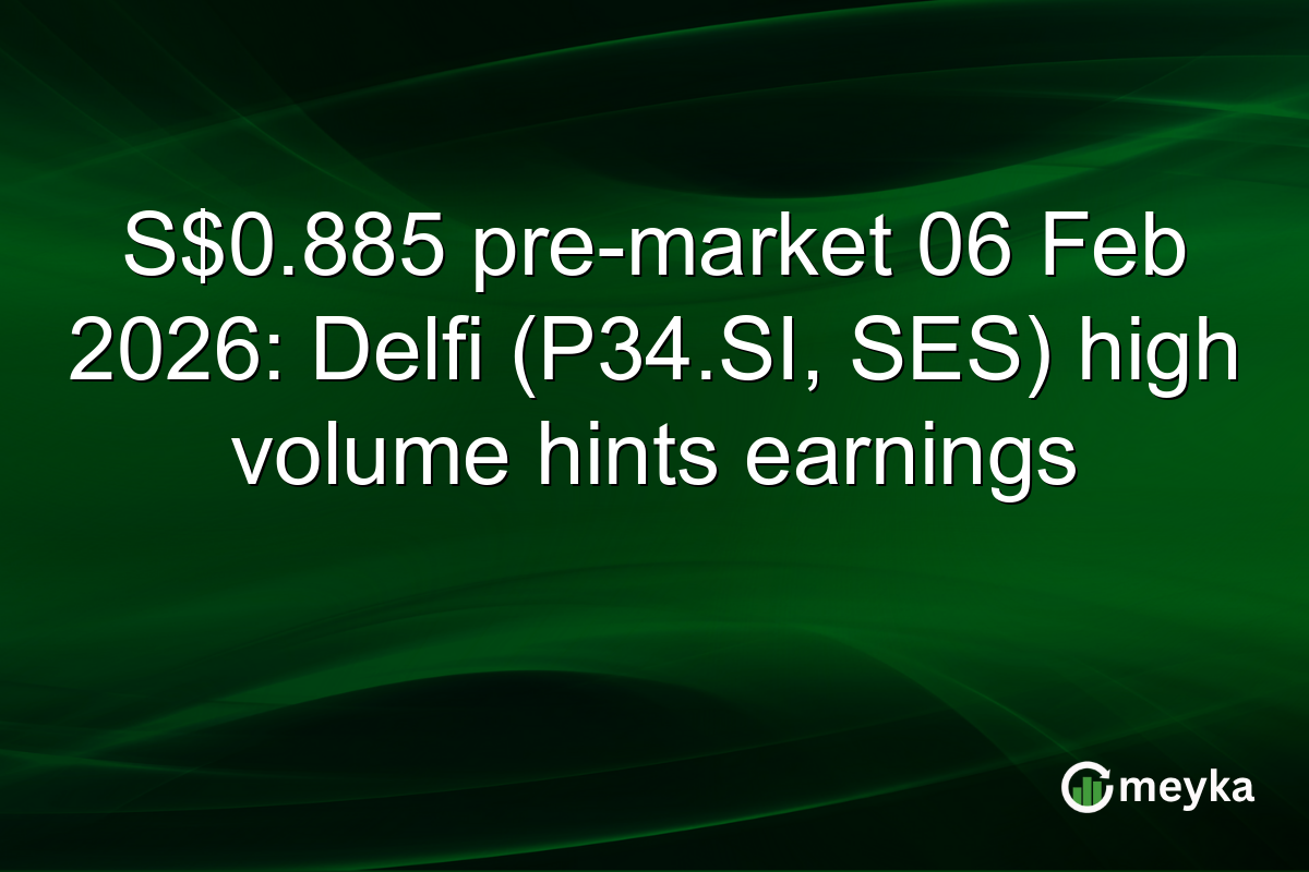 S$0.885 pre-market 06 Feb 2026: Delfi (P34.SI, SES) high volume hints earnings