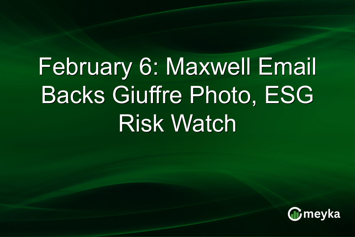 February 6: Maxwell Email Backs Giuffre Photo, ESG Risk Watch