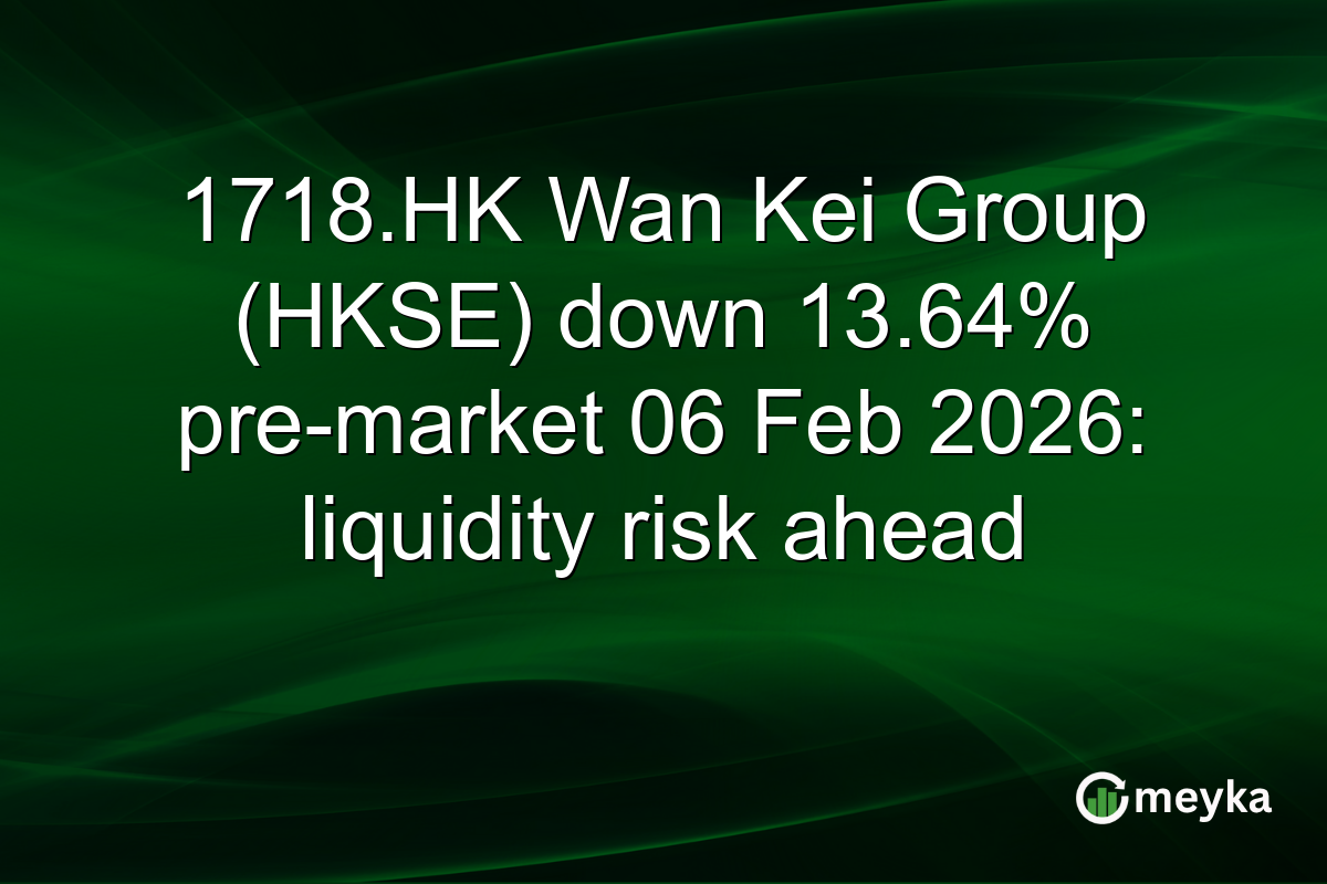 1718.HK Wan Kei Group (HKSE) down 13.64% pre-market 06 Feb 2026: liquidity risk ahead