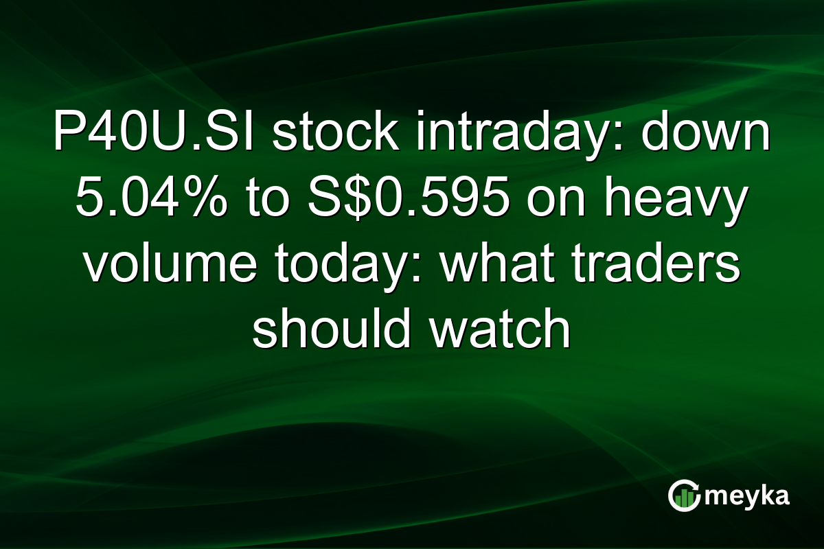 P40U.SI stock intraday: down 5.04% to S$0.595 on heavy volume today: what traders should watch