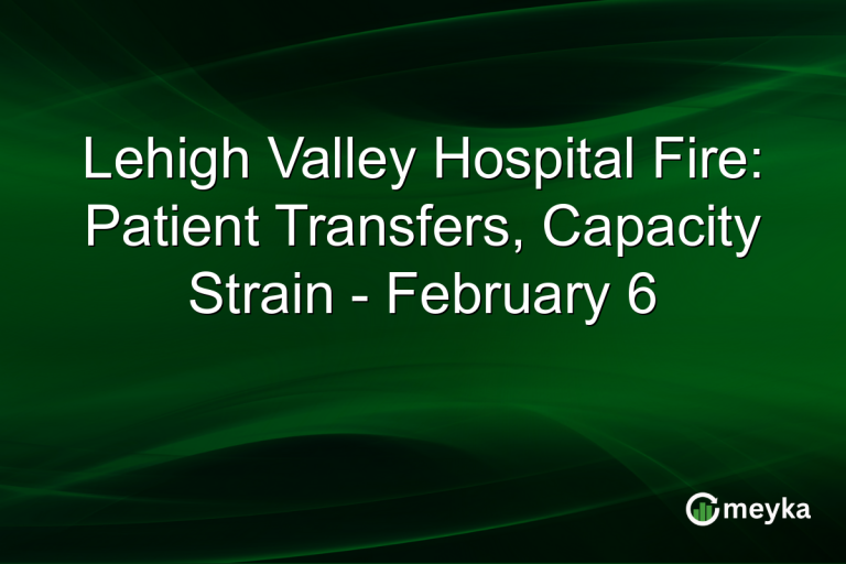 Lehigh Valley Hospital Fire: Patient Transfers, Capacity Strain - February 6