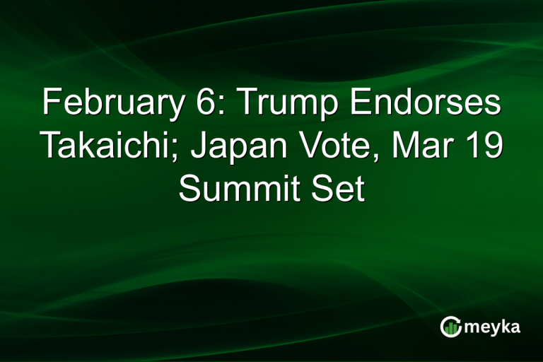 February 6: Trump Endorses Takaichi; Japan Vote, Mar 19 Summit Set