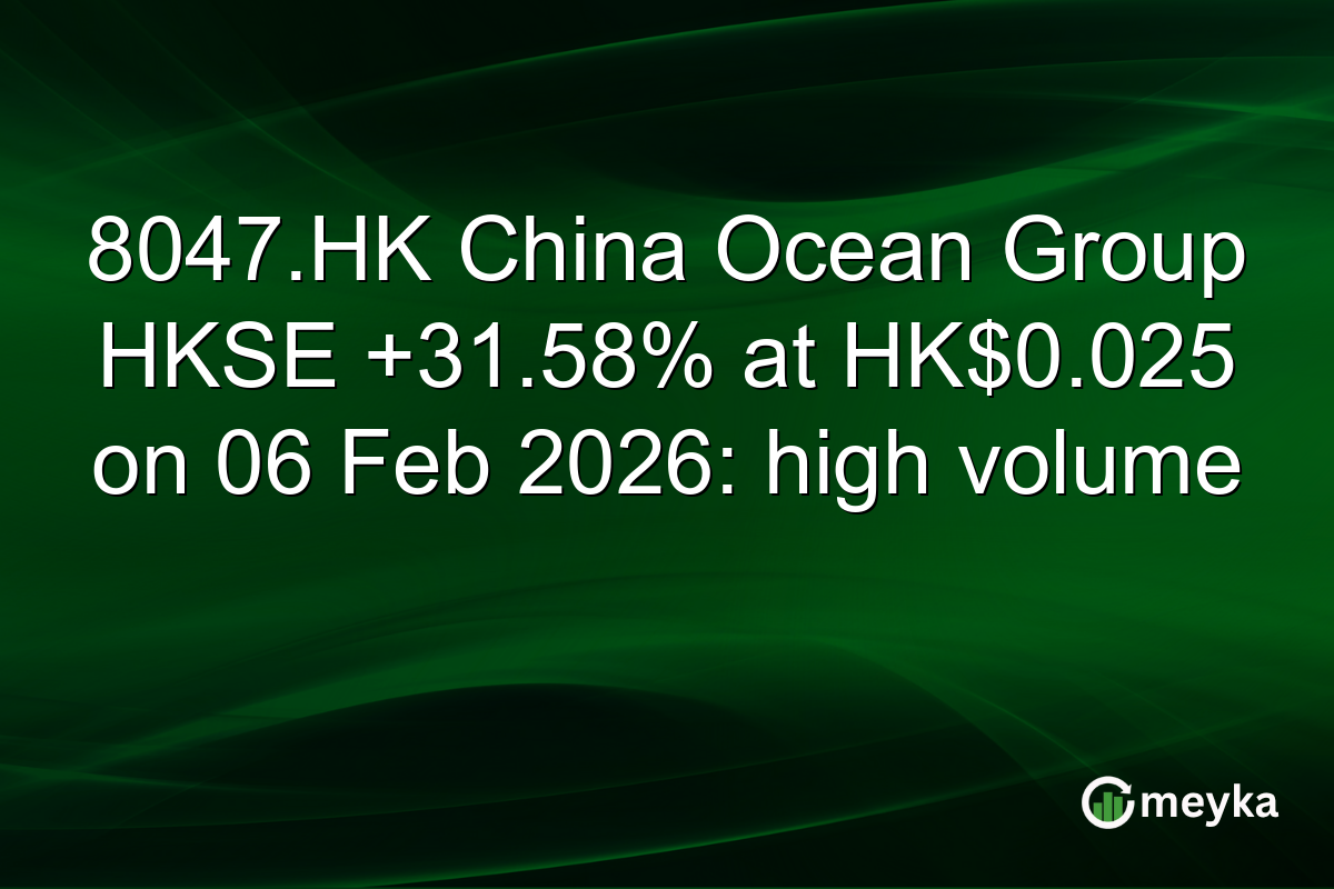 8047.HK China Ocean Group HKSE +31.58% at HK$0.025 on 06 Feb 2026: high volume