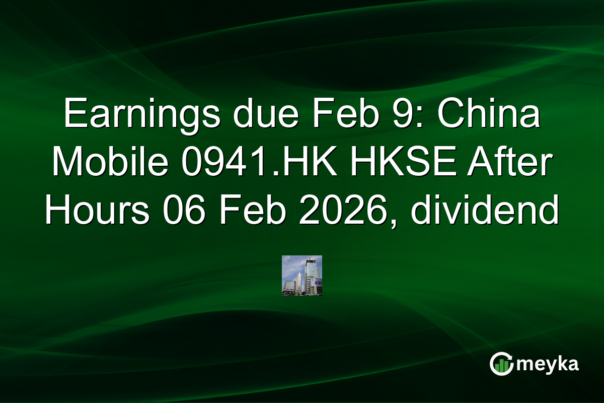 Earnings due Feb 9: China Mobile 0941.HK HKSE After Hours 06 Feb 2026, dividend