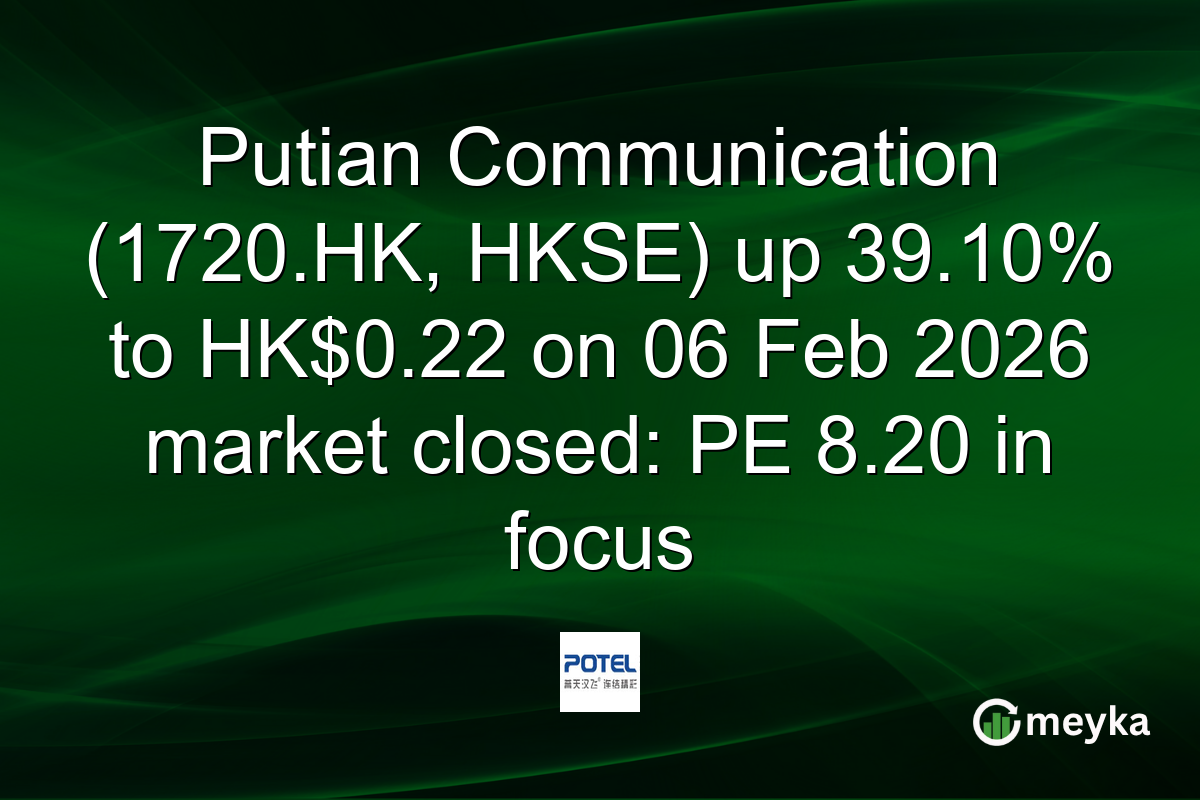 Putian Communication (1720.HK, HKSE) up 39.10% to HK$0.22 on 06 Feb 2026 market closed: PE 8.20 in focus
