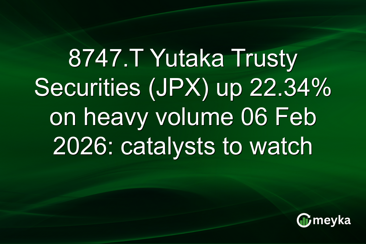 8747.T Yutaka Trusty Securities (JPX) up 22.34% on heavy volume 06 Feb 2026: catalysts to watch