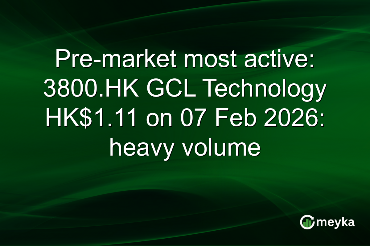 Pre-market most active: 3800.HK GCL Technology HK$1.11 on 07 Feb 2026: heavy volume