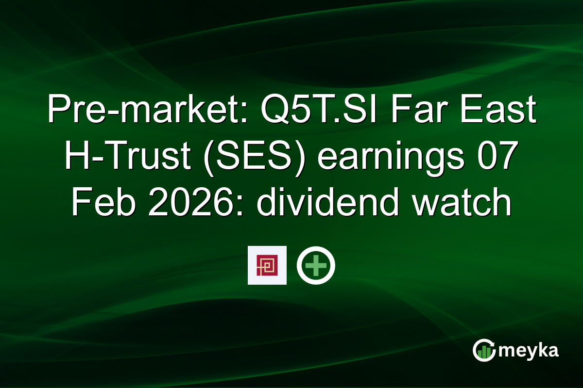 Pre-market: Q5T.SI Far East H-Trust (SES) earnings 07 Feb 2026: dividend watch
