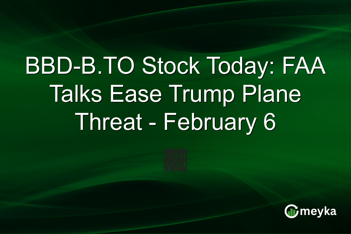 BBD-B.TO Stock Today: FAA Talks Ease Trump Plane Threat - February 6