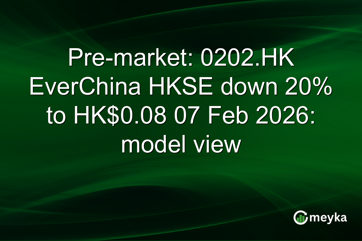 Pre-market: 0202.HK EverChina HKSE down 20% to HK$0.08 07 Feb 2026: model view