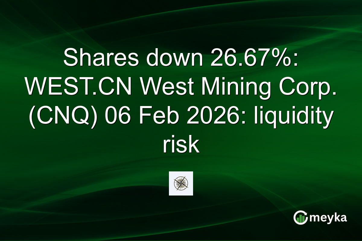 Shares down 26.67%: WEST.CN West Mining Corp. (CNQ) 06 Feb 2026: liquidity risk