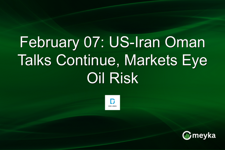 February 07: US-Iran Oman Talks Continue, Markets Eye Oil Risk
