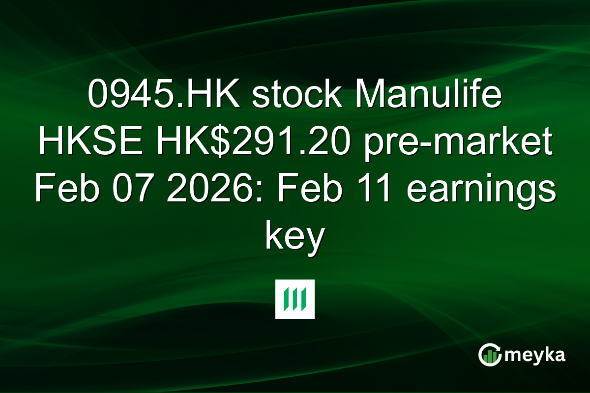0945.HK stock Manulife HKSE HK$291.20 pre-market Feb 07 2026: Feb 11 earnings key
