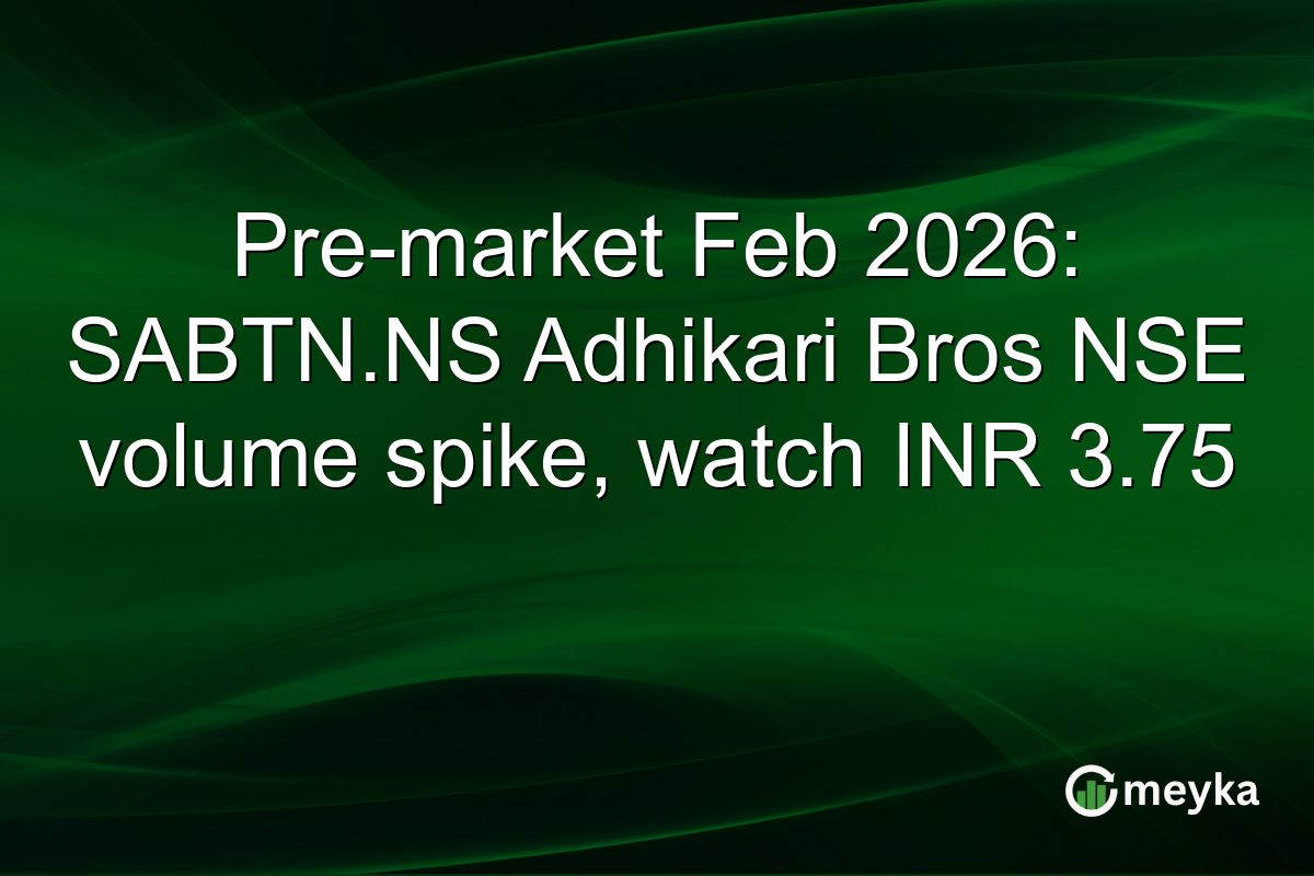 Pre-market Feb 2026: SABTN.NS Adhikari Bros NSE volume spike, watch INR 3.75