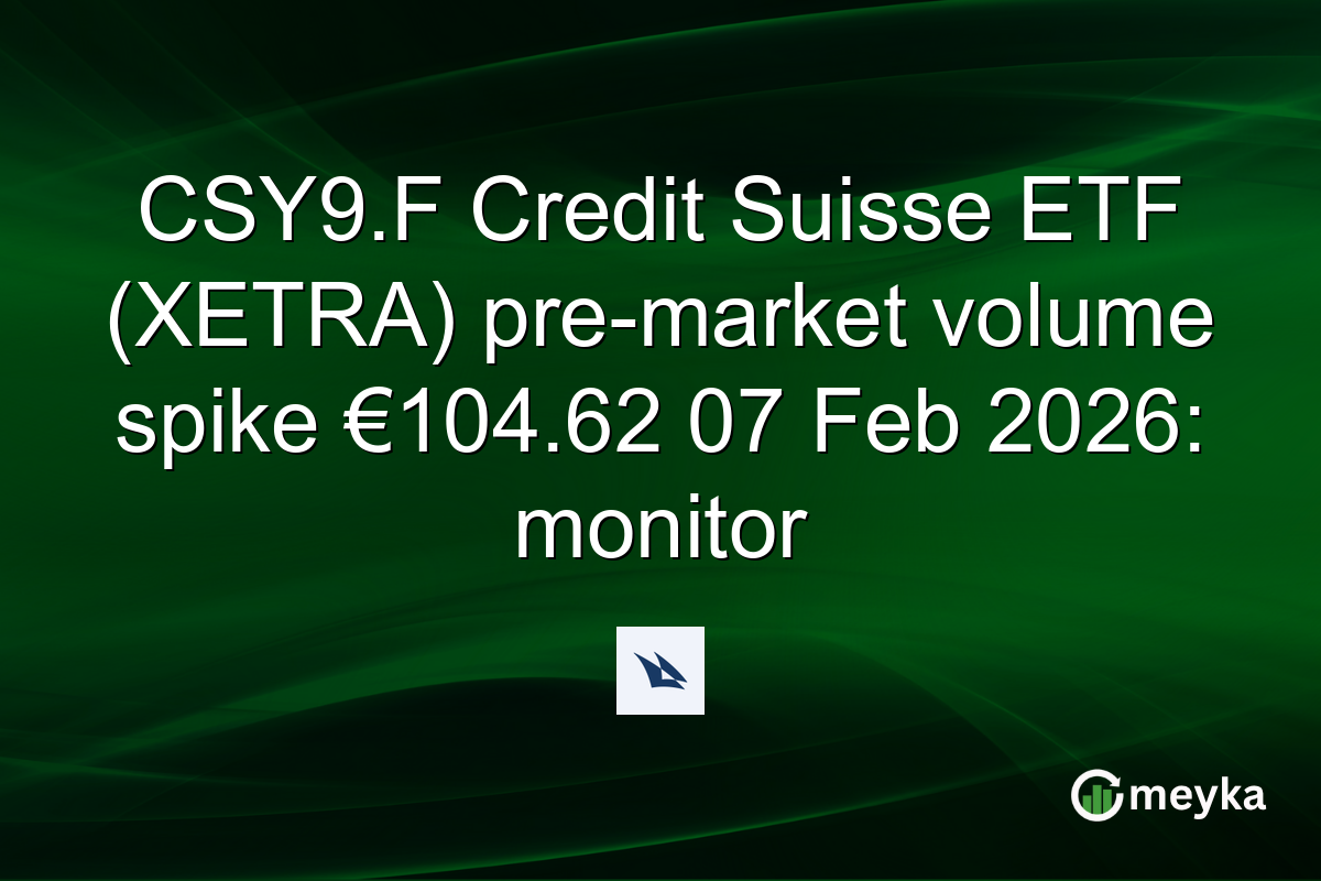 CSY9.F Credit Suisse ETF (XETRA) pre-market volume spike €104.62 07 Feb 2026: monitor