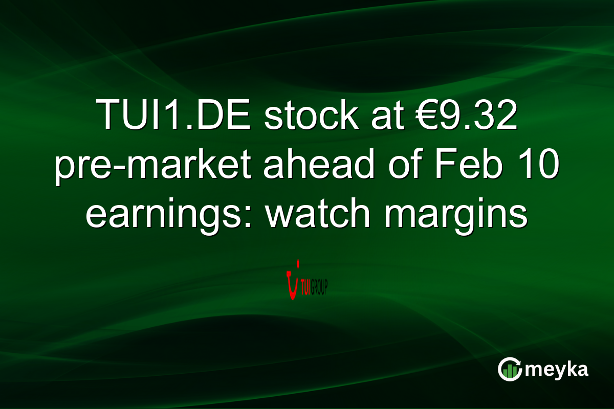 TUI1.DE stock at €9.32 pre-market ahead of Feb 10 earnings: watch margins