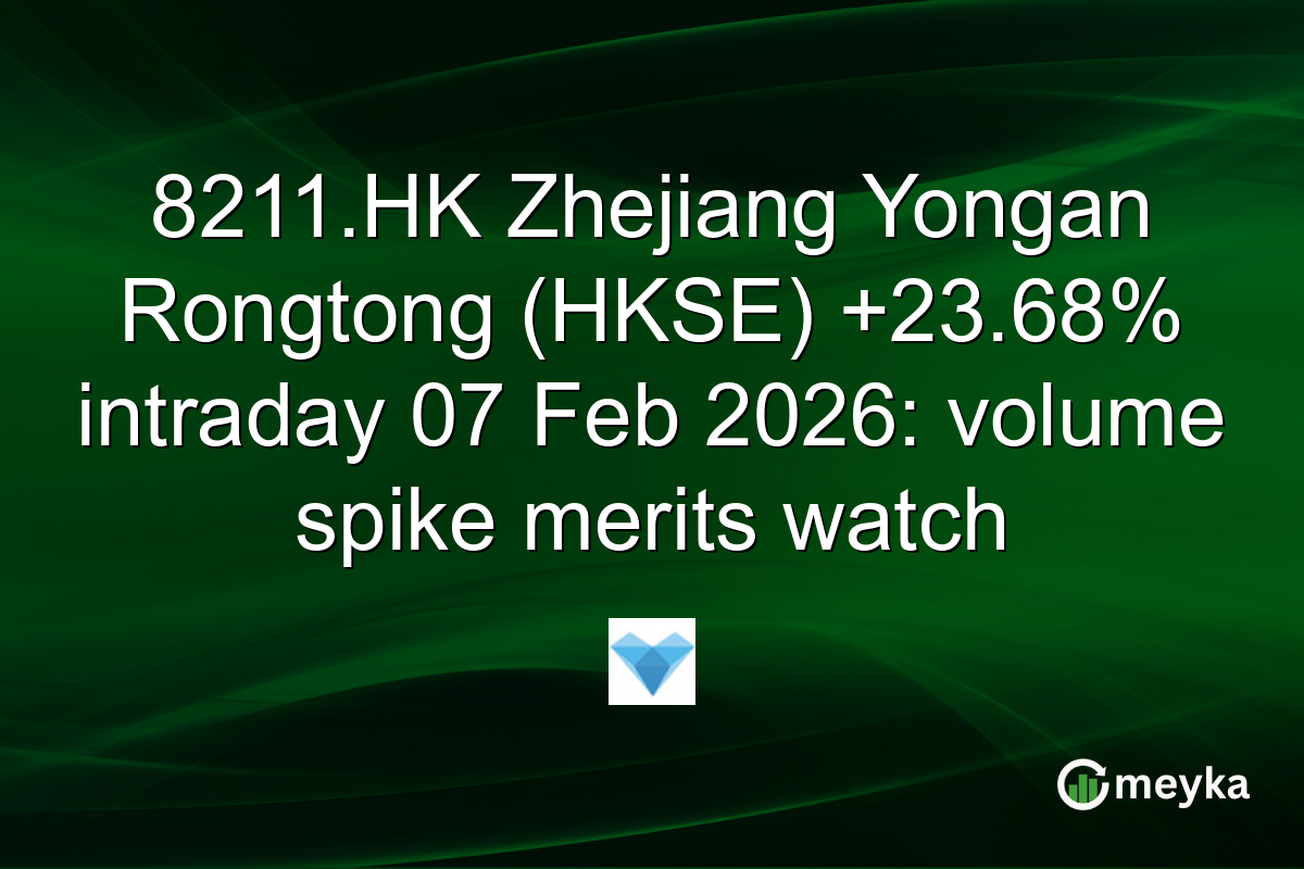 8211.HK Zhejiang Yongan Rongtong (HKSE) +23.68% intraday 07 Feb 2026: volume spike merits watch