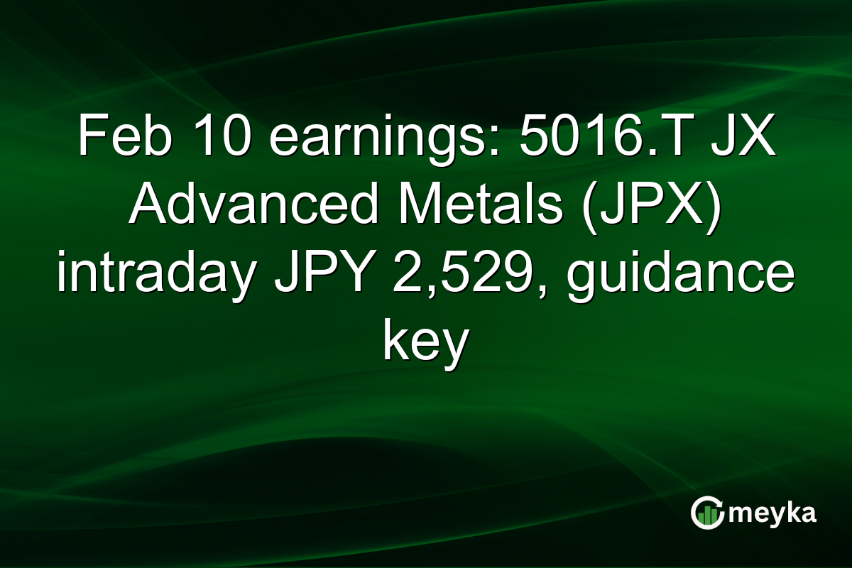 Feb 10 earnings: 5016.T JX Advanced Metals (JPX) intraday JPY 2,529, guidance key